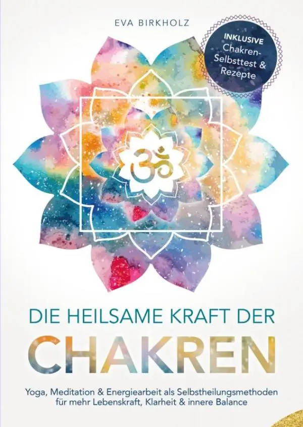 Die heilsame Kraft der Chakren: Yoga, Meditation & Energiearbeit als Selbstheilungsmethoden für mehr Lebenskraft, Klarheit & innere Balance